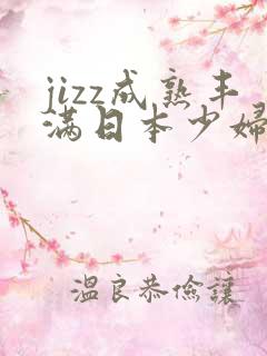 jizz成熟丰满日本少妇