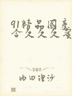 91精品国产综合久久久蜜臀粉嫩