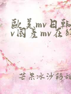 欧美mv日韩mv国产mv在线播放