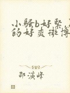 小骚b好紧,日的好爽微博