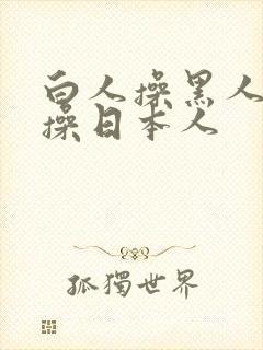 白人操黑人白人操日本人