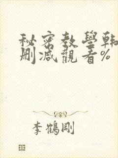 秘密教学韩漫无删减观看%