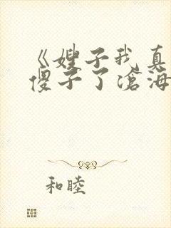 《嫂子我真不是傻子了沧海残阳.》