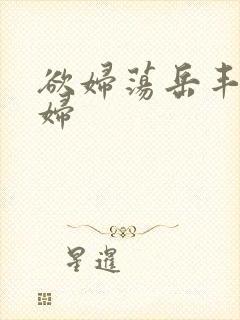 欲妇荡岳丰满少妇