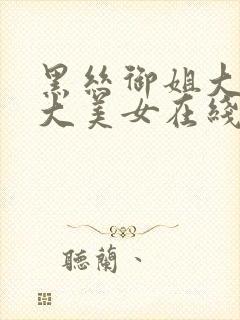 黑丝御姐大长腿大美女在线观看91