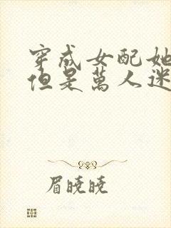 穿成女配她妈,但是万人迷