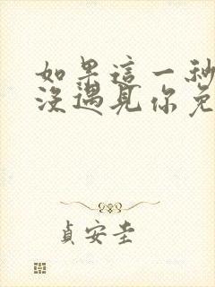 如果这一秒,我没遇见你免费阅读小说