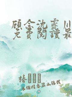 顾念沈霁川小说免费阅读最新章节更新内容