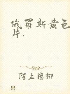 俄罗斯黄色1级片.