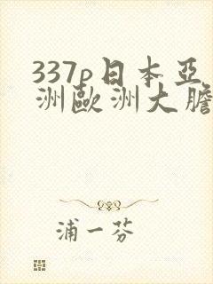 337p日本亚洲欧洲大胆色鲁