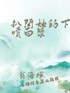 扒开她的下面直喷白浆