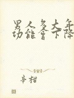 男人多大年龄性功能会下降