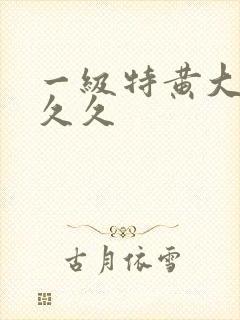 一级特黄大片久久久