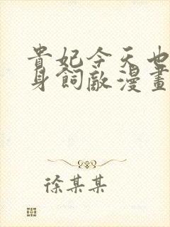 贵妃今天也要以身饲敌漫画免费下拉式