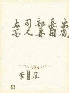 上司部长出轨漂亮人妻日剧