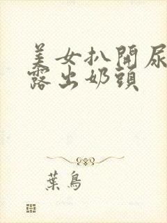 美女扒开尿口,露出奶头