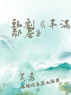 韩剧《丰满的女邻居》