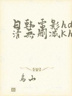 日韩电影hd高清无删减kh中字网站