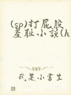 (sp)打屁股羞耻小说(h)当众