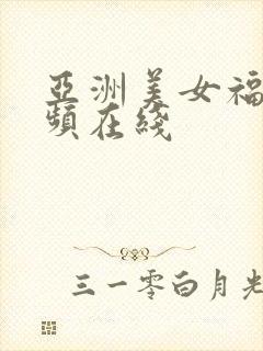 亚洲美女福利视频在线