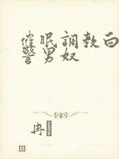 催眠调教白袜军警男奴