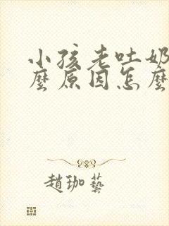 小孩老吐奶是什么原因怎么办