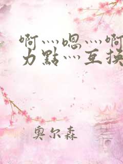 啊灬嗯灬啊灬用力点灬互换