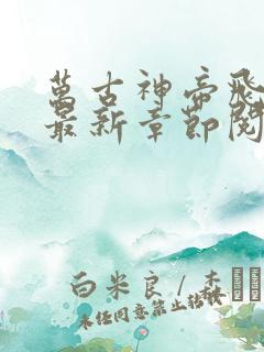 万古神帝飞天鱼最新章节阅