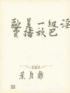 欧美一级淫片免费播放巴