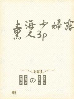 上海少妇露脸和黑人3p