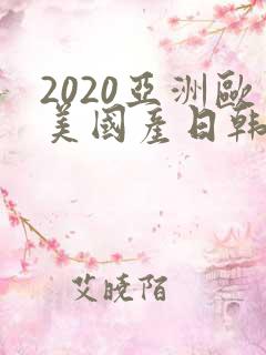 2020亚洲欧美国产日韩