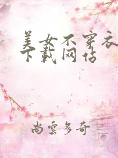 美女不穿衣服的下载网站