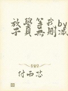 放学等我by酱子贝无删减