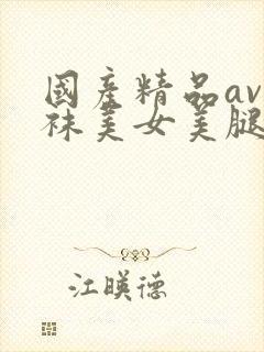 国产精品av丝袜美女美腿呻吟