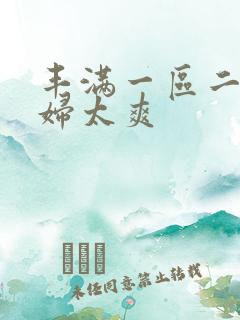 丰满一区二区少妇太爽