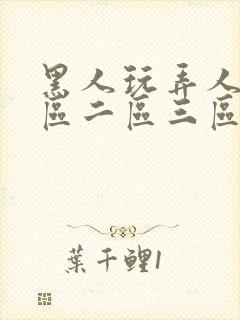 黑人玩弄人妻一区二区三区精品