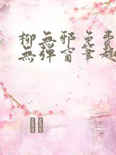 柳无邪免费阅读无弹窗笔趣阁