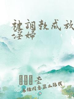 被调教成放荡小淫妇