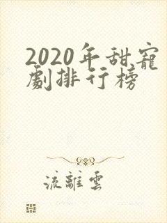 2020年甜宠剧排行榜