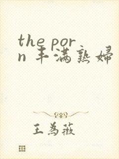the porn 丰满熟妇