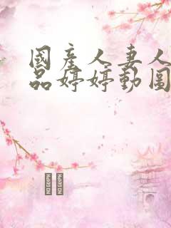 国产人妻人伦精品婷婷动图