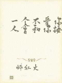 一个不爱你的男人会和你接吻吗