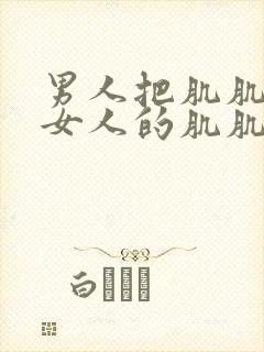 男人把肌肌塞进女人的肌肌