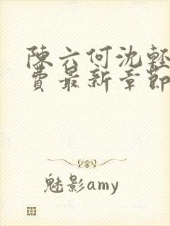 陈六何沈轻舞免费最新章节