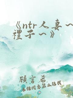 《ntr人妻～礼子～》