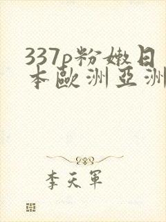 337p粉嫩日本欧洲亚洲大胆精品