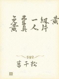 免费一级黄色特黄真人片