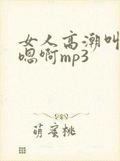 女人高潮叫床声嗯啊mp3