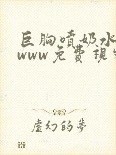 巨胸喷奶水视频www免费视频