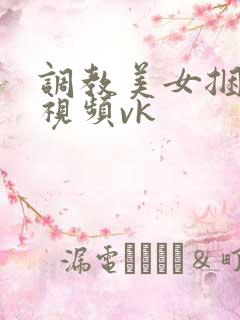 调教美女捆绑的视频vk